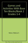 Games and Activities With Base Ten Blocks/Book 2 Grades 14