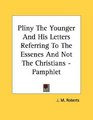 Pliny The Younger And His Letters Referring To The Essenes And Not The Christians  Pamphlet