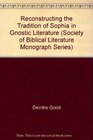 Reconstructing the Tradition of Sophia in Gnostic Literature