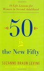 Fifty Is the New Fifty Ten Life Lessons for Your Second Adulthood