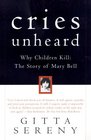 Cries Unheard: Why Children Kill : The Story of Mary Bell