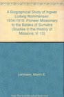 A Biographical Study of Ingwer Ludwig Nommensen, 1834-1918: Pioneer Missionary to the Bataks of Sumatra (Studies in the History of Missions, V. 13)