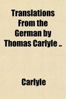 Translations From the German by Thomas Carlyle