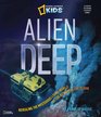 Alien Deep: Revealing the Mysterious Living World at the Bottom of the Ocean (National Geographic Kids)