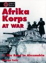 Afrika Korps at War Volume 1  The Road to Alexandria