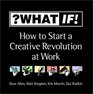 What If How to Start a Creative Revolution at Work