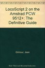 LocoScript 2 on the Amstrad PCW 9512 The Definitive Guide