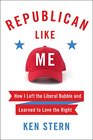Republican Like Me How I Left the Liberal Bubble and Learned to Love the Right