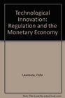 Technological Innovation Regulation and the Monetary Economy
