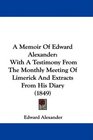 A Memoir Of Edward Alexander With A Testimony From The Monthly Meeting Of Limerick And Extracts From His Diary