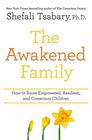 The Awakened Family How to Raise Empowered Resilient and Conscious Children