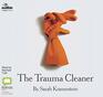 The Trauma Cleaner One Womans Extraordinary Life in Death Decay  Disaster