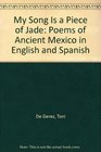 My Song Is a Piece of Jade Poems of Ancient Mexico in English and Spanish
