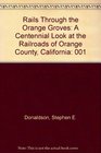 Rails Through the Orange Groves  A Centennial Look at the Railroads of Orange County California