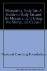 Measuring Body Fat A Guide to Body Fat and Its Measurement Using the Slimguide Caliper