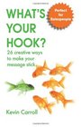 What's Your Hook 26 creative ways to make your message stick