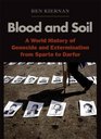 Blood and Soil A World History of Genocide and Extermination from Sparta to Darfur