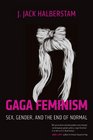 Gaga Feminism: Sex, Gender, and the End of Normal (Queer Ideas Book)