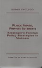 Public Image Private Interest Kissinger's Foreign Policy Strategies in Vietnam