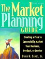 The Market Planning Guide Creating a Plan to Successfully Market Your Business Products or Service