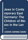 Jews in Contemporary East Germany The Children of Moses in the Land of Marx