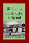 We Lived in a Little Cabin in the Yard