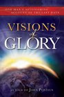 Visions of Glory One Man's Astonishing Account of the Last Days