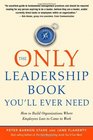 The Only Leadership Book You'll Ever Need How to Build Organizations Where Employees Love to Come to Work