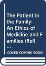 The Patient in the Family An Ethics of Medicine and Families
