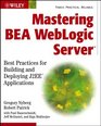 Mastering BEA WebLogic Server Best Practices for Building and Deploying J2EE Applications