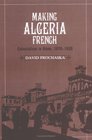 Making Algeria French  Colonialism in Bne 18701920