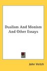 Dualism And Monism And Other Essays