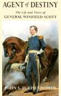 Agent of Destiny The Life and Times of General Winfield Scott