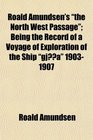 Roald Amundsen's the North West Passage Being the Record of a Voyage of Exploration of the Ship gja 19031907