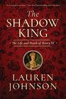 The Shadow King: The Life and Death of Henry VI