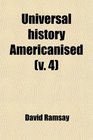 Universal History Americanised  Or an Historical View of the World From the Earliest Records to the Year 1808 With a Particular