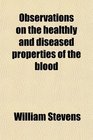 Observations on the healthly and diseased properties of the blood