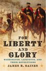 For Liberty and Glory Washington Lafayette and Their Revolutions