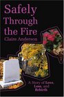 Safely Through the Fire A Story of Love Loss and Rebirth