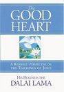 The Good Heart  A Buddhist Perspective on the Teachings of Jesus