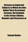 Sermons on Important Subjects to Which Are New Added Three Occasional Sermons Not Included in the Former Editions Memoirs and Characters of
