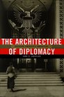 The Architecture of Diplomacy Building America's Embassies