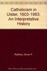 Catholicism in Ulster 16031983 An Interpretative History