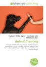 Animal Training: Wrangler (Profession), Dog Training, Animals in Sport, Behaviorism, Circus, Cognition, Dressage, Falconry, Lion Taming, Mahout, Military Dolphin, Operant Conditioning, Reinforcement