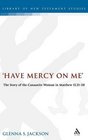 'Have Mercy on Me' The Story of the Canaanite Woman in Matthew 152128