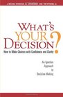 What's Your Decision How to Make Choices with Confidence and Clarity