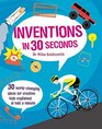 Inventions in 30 Seconds 30 WorldChanging Ideas for Creative Kids Explained in Half a Minute