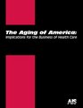 The Aging of America Implications for the Business of Health Care