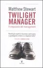 Twilight manager Il crepuscolo del management Perch gli esperti di business continuano a sbagliare tutto