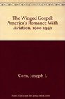 The Winged Gospel America's Romance with Aviation 19001950
